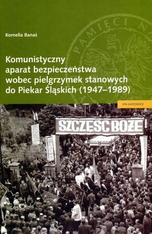 Komunistyczny aparat bezpieczeństwa wobec pielgrzymek stanowych do Piekar Śląskich (1947–1989)