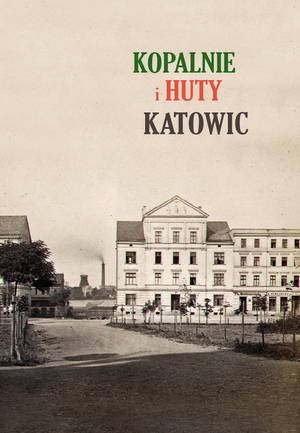 Okładka książki „Kopalnie i huty Katowic”.