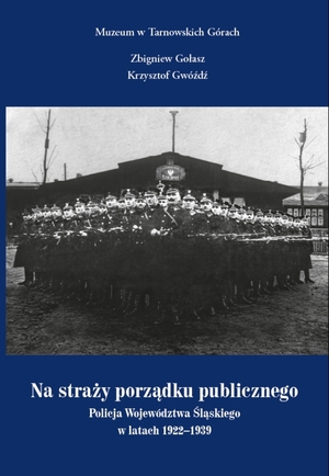 Okładka książki towarzyszącej wystawie „Na straży porządku publicznego. Policja Województwa Śląskiego w latach 1922 – 1939”.