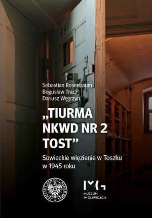 „Tiurma NKWD nr 2 Tost”. Sowieckie więzienie w Toszku w 1945 roku