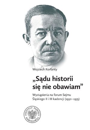 „Sądu historii się nie obawiam”. Wystąpienia na forum Sejmu Śląskiego II i III kadencji (1930-1935)