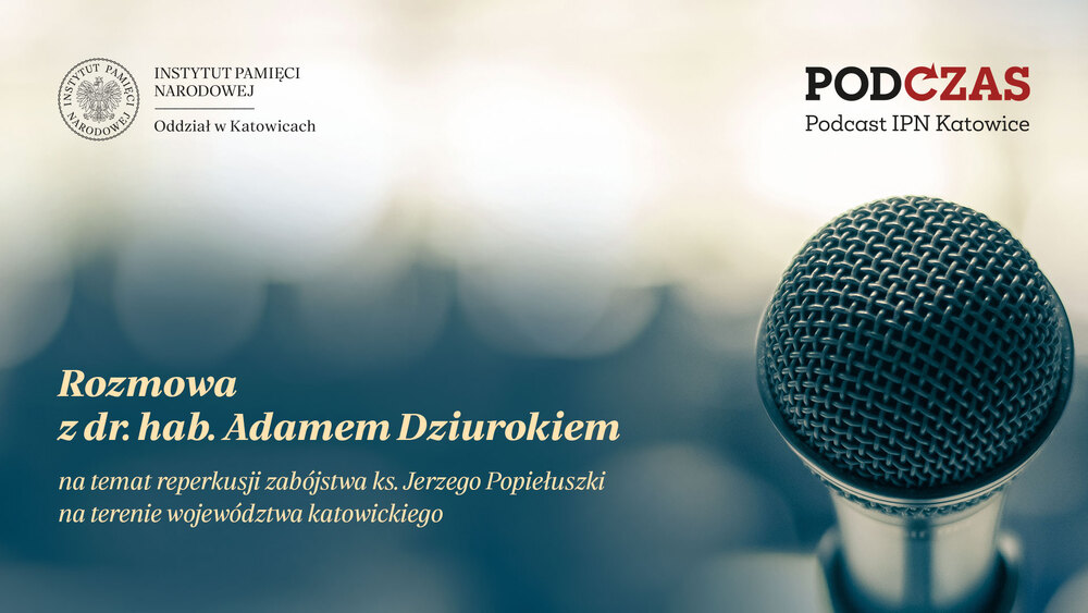 „PodCzas – Podcast IPN Katowice“ – Reperkusje zabójstwa ks. Jerzego Popiełuszki na terenie województwa katowickiego – 16 października 2024