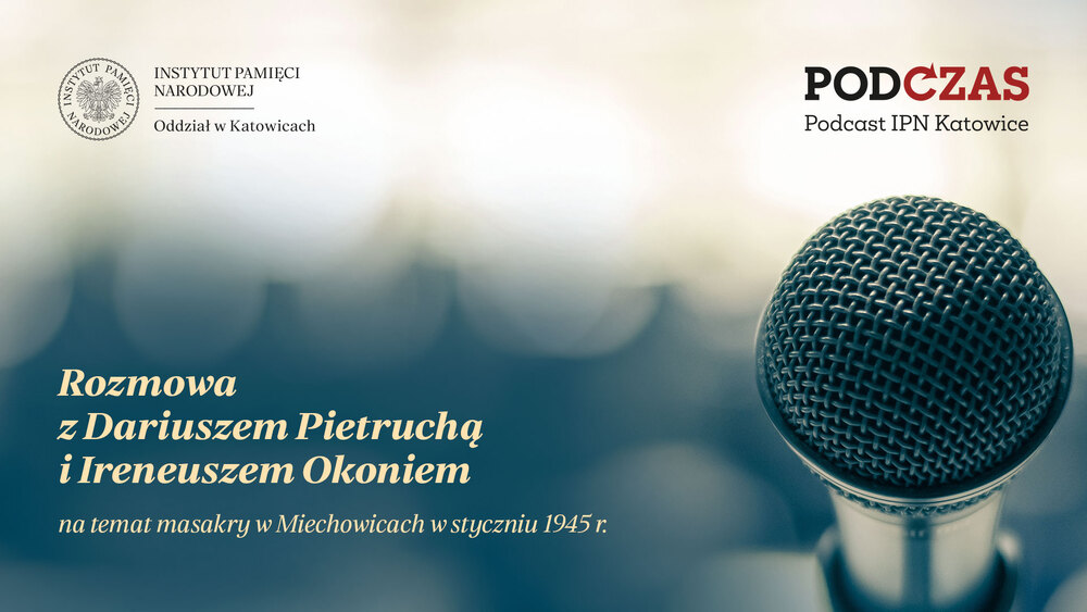 „PodCzas – Podcast IPN Katowice“ – Masakra w Miechowicach w styczniu 1945 r., 12 marca 2025