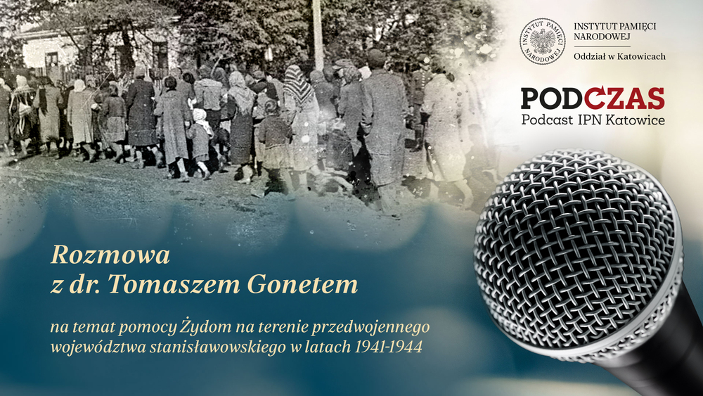„PodCzas – Podcast IPN Katowice“ –  W cieniu odwagi. Pomoc Żydom na terenie przedwojennego województwa stanisławowskiego w latach 1941-1944, 21 maja 2025