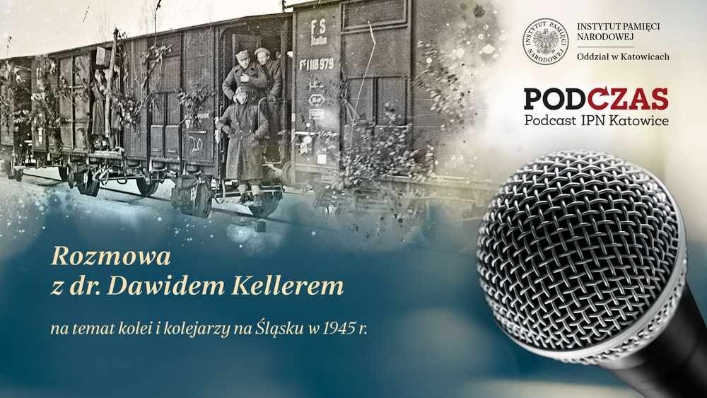 Polecamy nowy "PodCzas – Podcast IPN Katowice“! Pierwszy żołnierz cywilnego frontu. Kolej i kolejarze na Śląsku w 1945 r.
