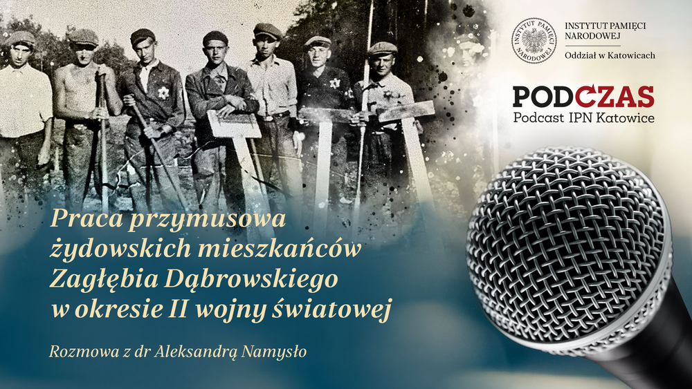 „PodCzas – Podcast IPN Katowice“ – Praca nas ocali. Praca przymusowa żydowskich mieszkańców Zagłębia Dąbrowskiego w okresie II wojny światowej, 19 listopada 2025