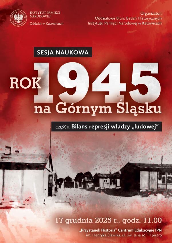 Sesja naukowa pt. Rok 1945 na Górnym Śląsku. Część II – bilans represji władzy „ludowej” – Katowice, 17 grudnia 2025