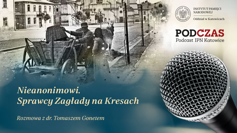 „PodCzas – Podcast IPN Katowice“ – Nieanonimowi. Sprawcy Zagłady na Kresach, 18 lutego 2026