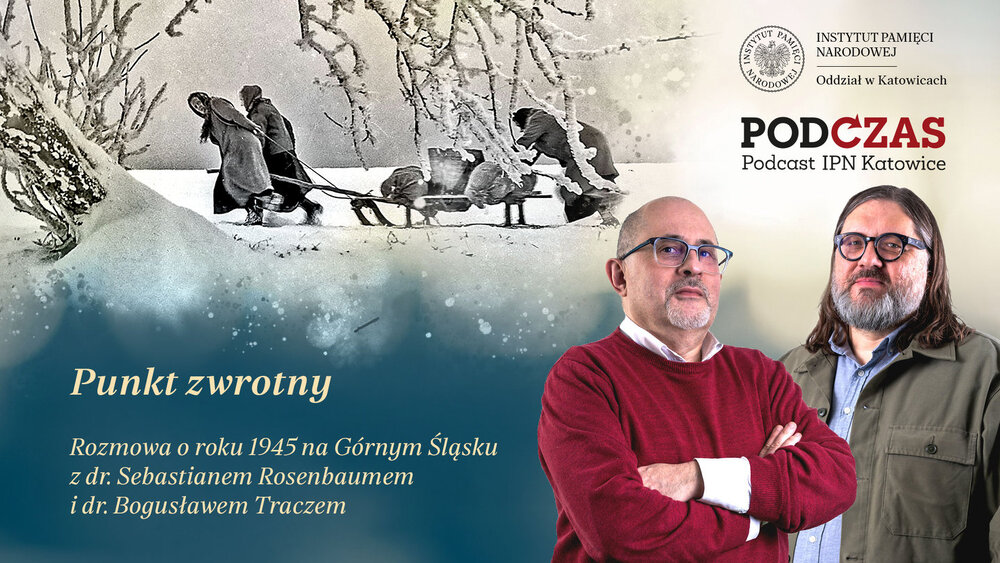 PodCzas – Podcast IPN Katowice“ – Punkt zwrotny. Rozmowa o roku 1945 na Górnym Śląsku, 11 marca 2026