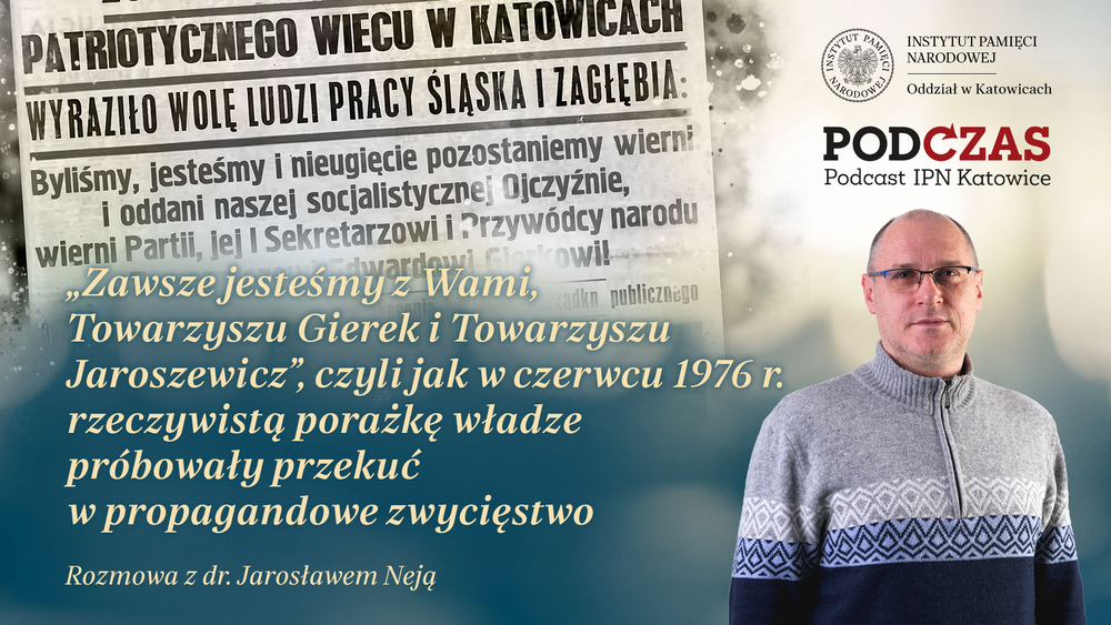 „PodCzas – Podcast IPN Katowice“ – „Zawsze jesteśmy z Wami, Towarzyszu Gierek i Towarzyszu Jaroszewicz”, czyli jak w czerwcu 1976 r. rzeczywistą porażkę władze próbowały przekuć w propagandowe zwycięstwo, 20 maja 2026