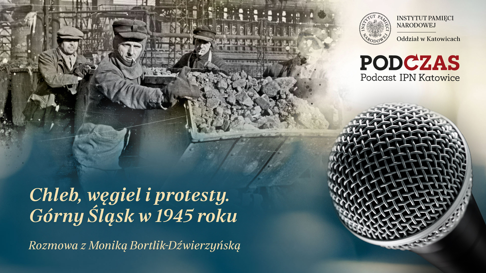 „PodCzas – Podcast IPN Katowice“ – Chleb, węgiel i protesty. Górny Śląsk w 1945 roku, 24 czerwca 2026