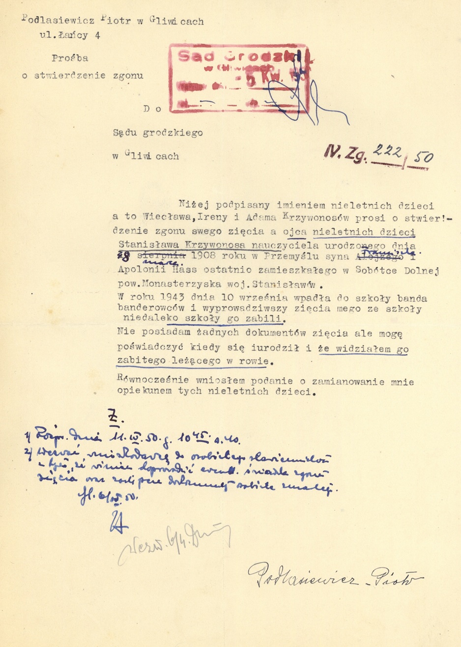 Prośba Piotra Podlasiewicza o uznanie za zmarłego jego zięcia Stanisława Krzywonosa, nauczyciela z Sobótki Dolnej, zamordowanego tamże we wrześniu 1943 r. Żona Stanisława również zmarła (nie wiadomo, w jakich okolicznościach, ale prawdopodobnie śmiercią naturalną), więc wnioskodawca został jedyną bliską osobą dla wnuków (IPN Ka 990/5108)