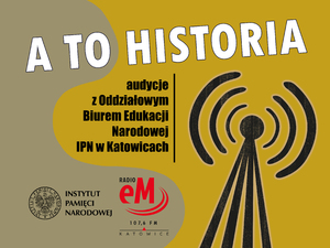Radio eM oraz katowicki Oddział IPN zapraszają na cykl audycji „A to historia”.