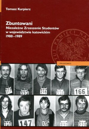 Książka dr. Tomasza Kurpierza „Zbuntowani. Niezależne Zrzeszenie Studentów w województwie katowickim 1980-1981“.