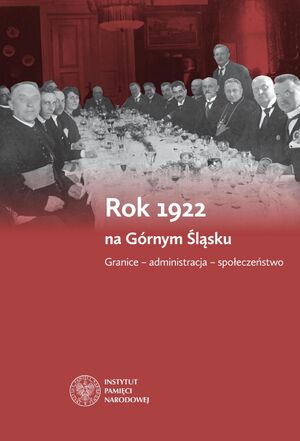 Rok 1922 na Górnym Śląsku. Granice – administracja – społeczeństwo.