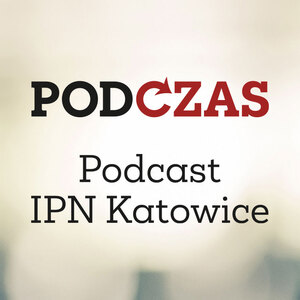 Nowy cykl audycji: „»PodCzas«. Podcast IPN Katowice”