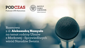 &gt; PodCzas. Podcast IPN Katowice &lt;. Rodzina Ulmów z Markowej – Sprawiedliwi wśród Narodów Świata!
