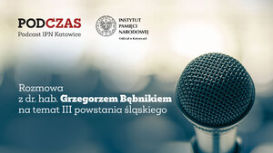 &gt; PodCzas. Podcast IPN Katowice &lt;. Największe powstanie na Górnym Śląsku – przyczyny, przebieg i skutki III powstania śląskiego. 3 maja 2023 r. Katowice