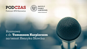 Podcast „PodCzas“ – „Henryk Sławik. Górnośląski Sprawiedliwy wśród Narodów Świata“, 24 maja 2023
