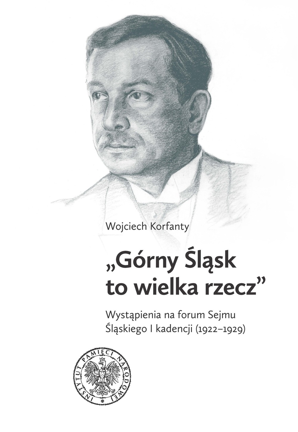 Wojciech Korfanty, „Górny Śląsk to wielka rzecz”. Wystąpienia na forum Sejmu Śląskiego I kadencji (1922-1929), wybór i opracowanie Sebastian Rosenbaum, Mirosław Węcki.