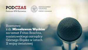 PodCzas – Podcast IPN Katowice – Fritz Bracht – nazistowski zarządca Górnego Śląska w czasie II wojny światowej, 5 lipca 2023