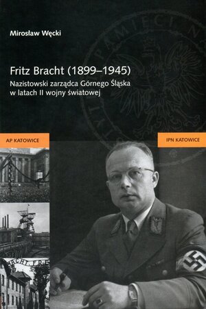 Książka dr. Mirosława Węckiego „Fritz Bracht (1899–1945). Nazistowski zarządca Górnego Śląska w latach II wojny światowej“.