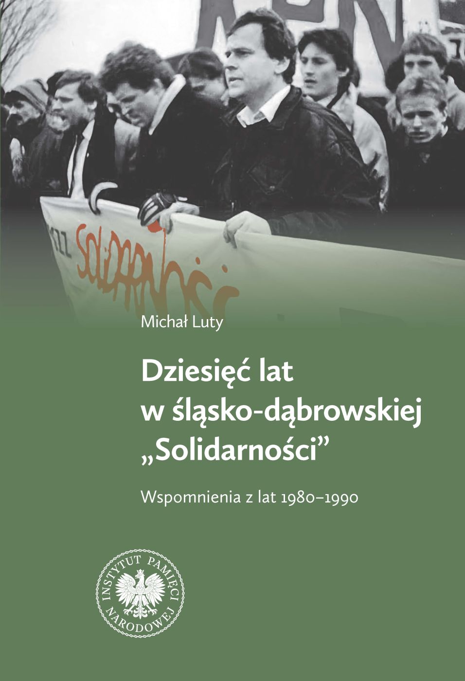 Książka Michała Lutego „Dziesięć lat w Śląsko-Dąbrowskiej »Solidarności«. Wspomnienia z lat 1980–1990“ (okładka).