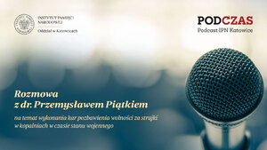 „PodCzas – Podcast IPN Katowice“ – Podporządkować i zastraszyć. Wykonanie kar pozbawienia wolności wymierzonych za strajki w kopalniach podczas stanu wojennego – 21 lutego 2024
