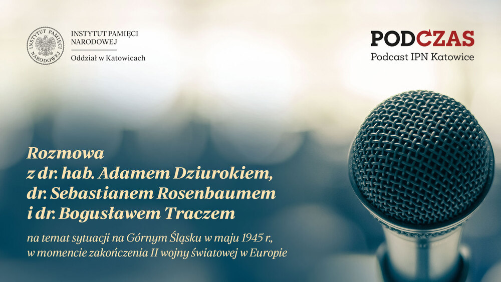 PodCzas – Podcast IPN Katowice. Koniec i początek. Maj 1945 r. na Górnym Śląsku, 8 maja 2024